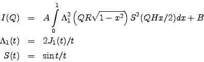 \begin{eqnarray*}
I(Q) &=&
A \int\limits_{0}^{1}
\Lambda_1^2\left(QR\sqrt{1-x^...
... dx + B \\
\Lambda_1(t) &=& 2J_1(t) / t \\
S(t) &=& \sin t / t
\end{eqnarray*}