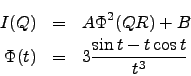 \begin{eqnarray*}
I(Q) &=&
A \Phi^2(QR) + B \\
\Phi(t) &=& 3\frac{\sin t-t\cos t}{t^3}
\end{eqnarray*}