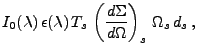 $\displaystyle I_0(\lambda)\,
\epsilon(\lambda)\,
T_{s}\,
\left(\frac{d\Sigma}{d\Omega}\right)_{s}\,
\Omega_{s}\,
d_{s}\, ,$