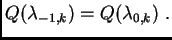 $\displaystyle Q(\lambda_{-1,k}) = Q(\lambda_{0,k}) \,\, .$