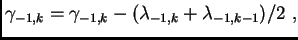 $\displaystyle \gamma_{-1,k} = \gamma_{-1,k} - (\lambda_{-1,k} +\lambda_{-1,k-1}) / 2 \,\, ,$