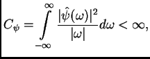 $\displaystyle C_{\psi}= \int\limits_{-\infty}^{\infty} \frac{\vert\hat\psi(\omega)\vert^2}{\vert\omega\vert} d\omega <\infty ,$
