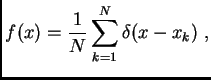$\displaystyle f(x)=
\frac{1}{N}
\sum\limits_{k=1}^{N}
\delta(x-x_k) \,\, ,$