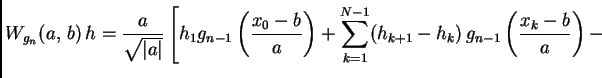 $\displaystyle W_{g_n}(a,\,b)\,h=\frac{a}{\sqrt{\vert a\vert}}
\left[h_1 g_{n-1}...
...limits_{k=1}^{N-1}(h_{k+1}-h_k)\, g_{n-1}\left(\frac{x_k-b}{a}\right) -
\right.$